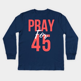 Pray For 45 Proud To Support 45 Gift for Family Kids Long Sleeve T-Shirt